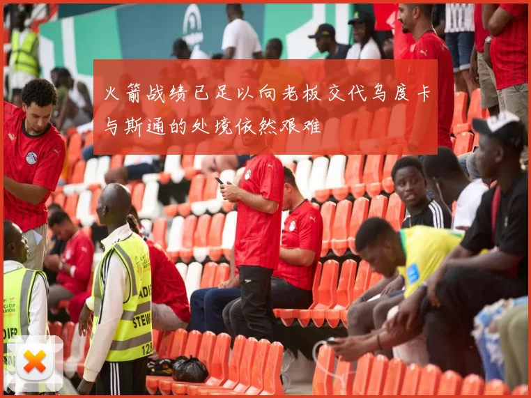 火箭战绩已足以向老板交代乌度卡与斯通的处境依然艰难