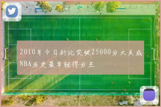 2010年今日科比突破25000分大关成NBA历史最年轻得分王